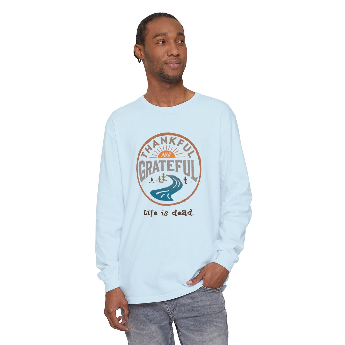Life is dead. Thankful and Grateful Unisex Garment-dyed Long Sleeve - Thanksgiving