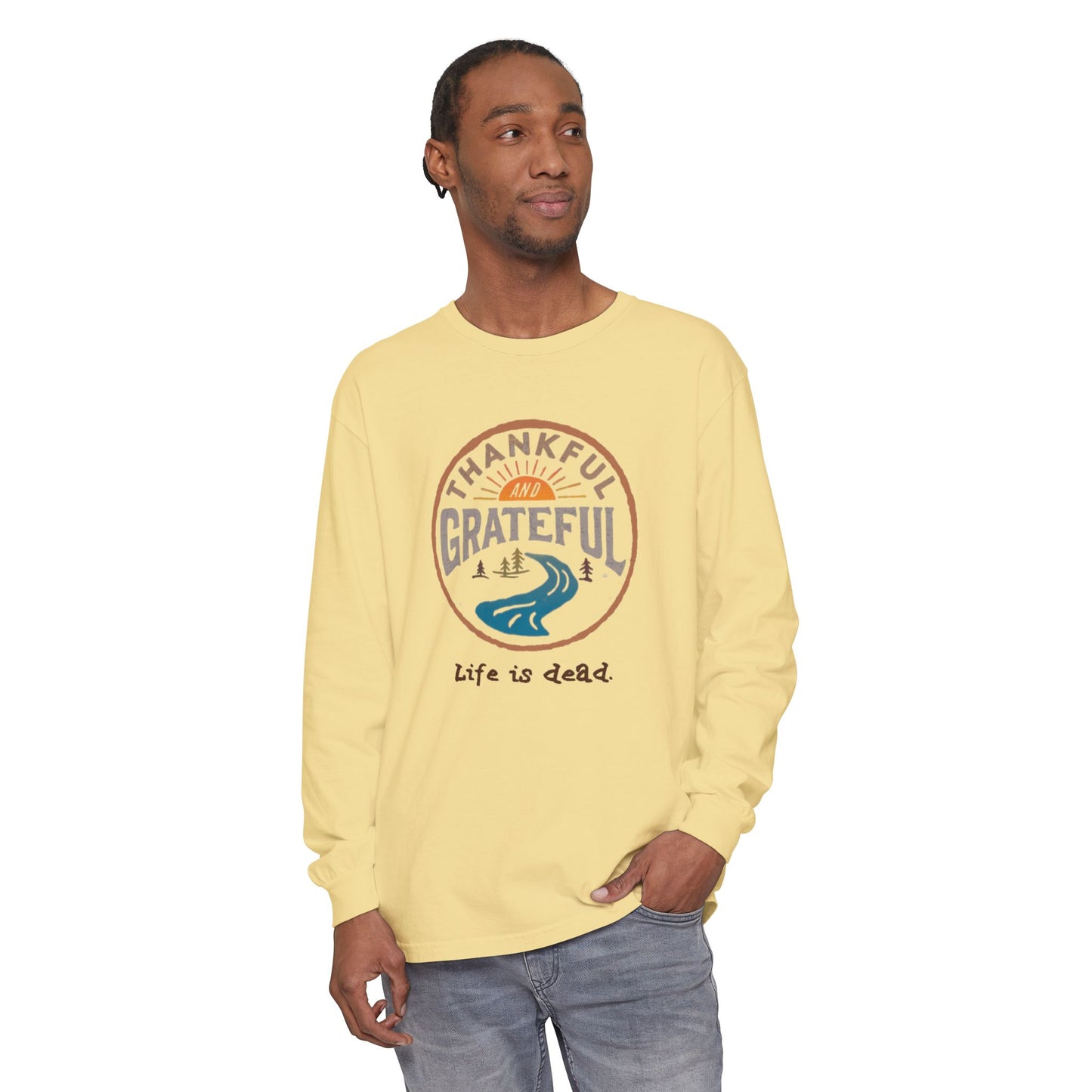 Life is dead. Thankful and Grateful Unisex Garment-dyed Long Sleeve - Thanksgiving