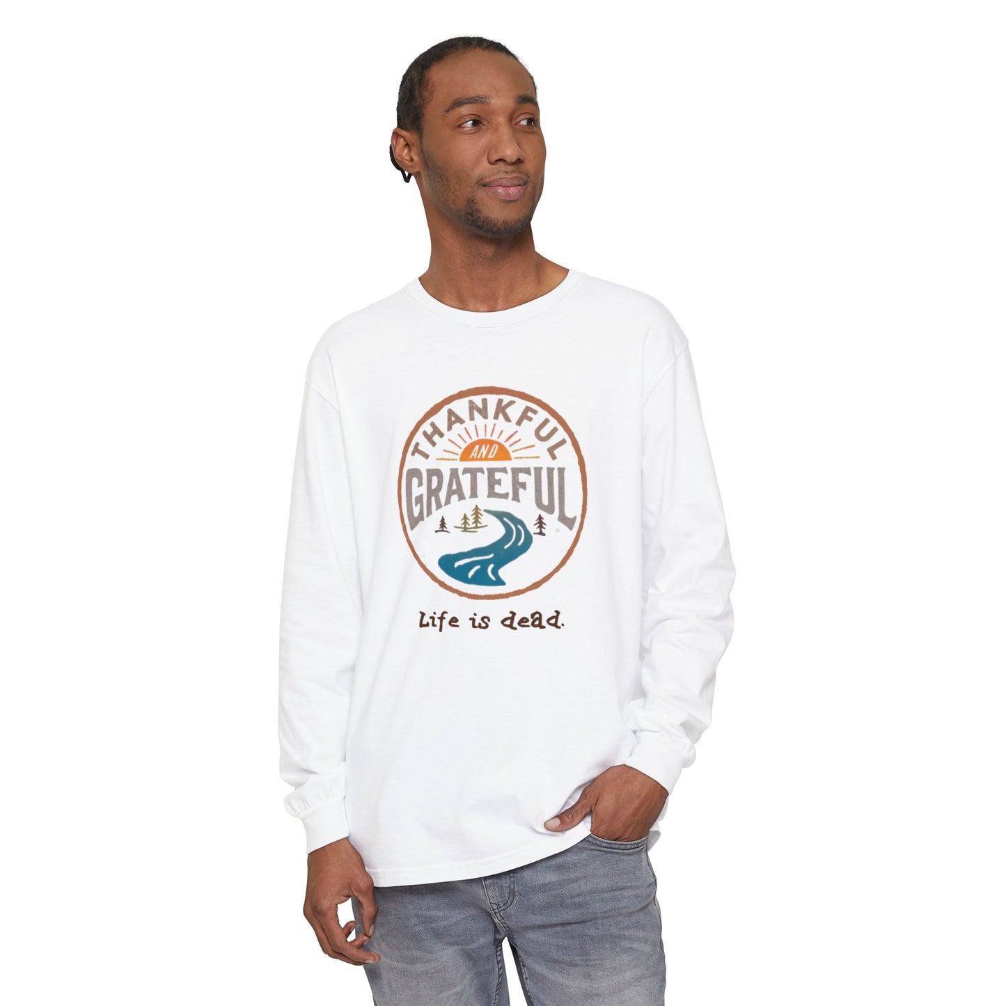 Life is dead. Thankful and Grateful Unisex Garment-dyed Long Sleeve - Thanksgiving