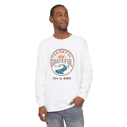Life is dead. Thankful and Grateful Unisex Garment-dyed Long Sleeve - Thanksgiving