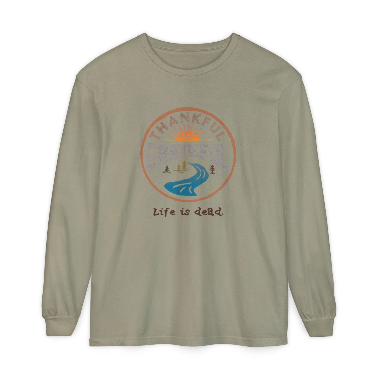 Life is dead. Thankful and Grateful Unisex Garment-dyed Long Sleeve - Thanksgiving