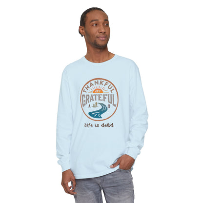 Life is dead. Thankful and Grateful Unisex Garment-dyed Long Sleeve - Thanksgiving